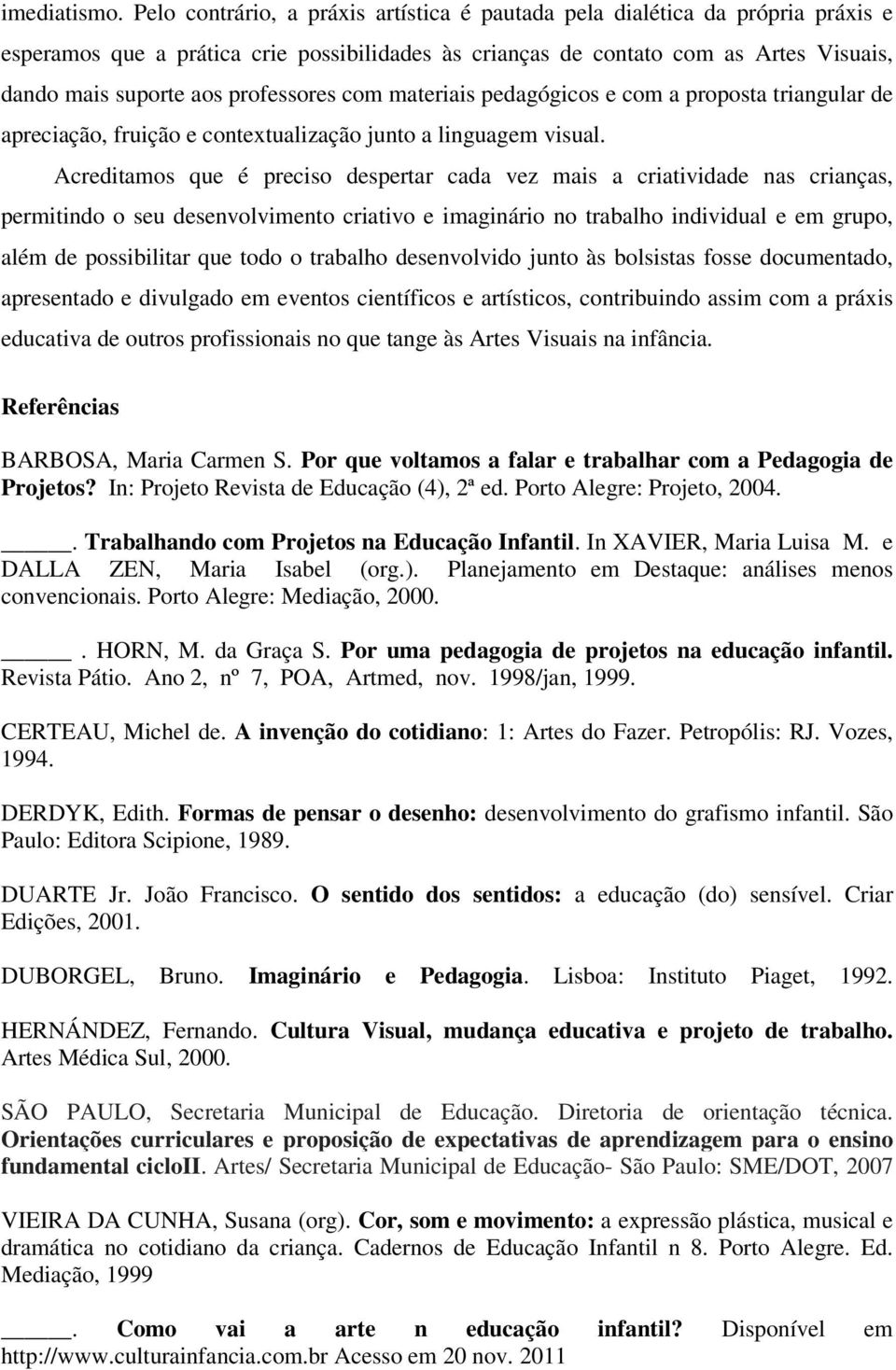 professores com materiais pedagógicos e com a proposta triangular de apreciação, fruição e contextualização junto a linguagem visual.