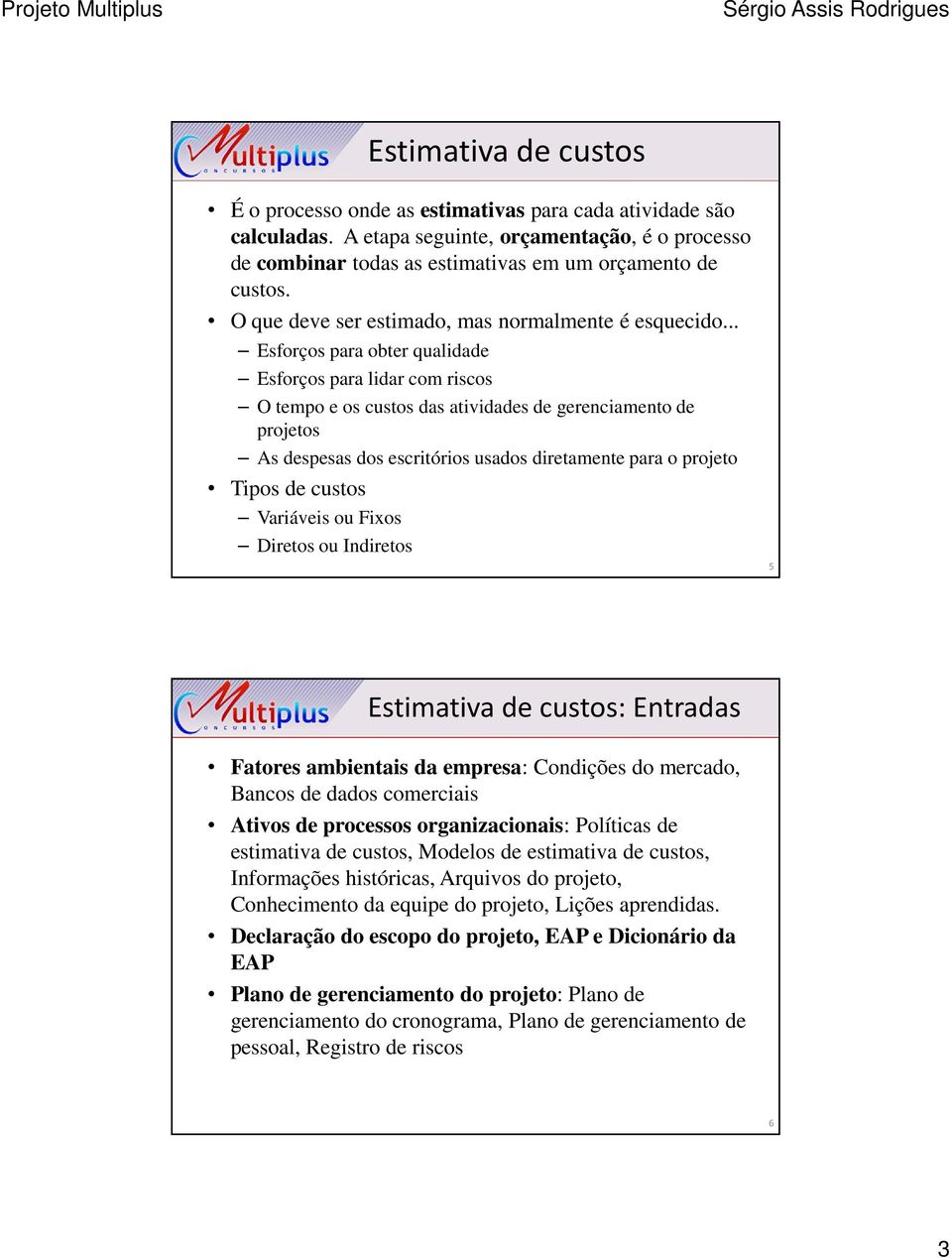 .. Esforços para obter qualidade Esforços para lidar com riscos O tempo e os custos das atividades de gerenciamento de projetos As despesas dos escritórios usados diretamente para o projeto Tipos de