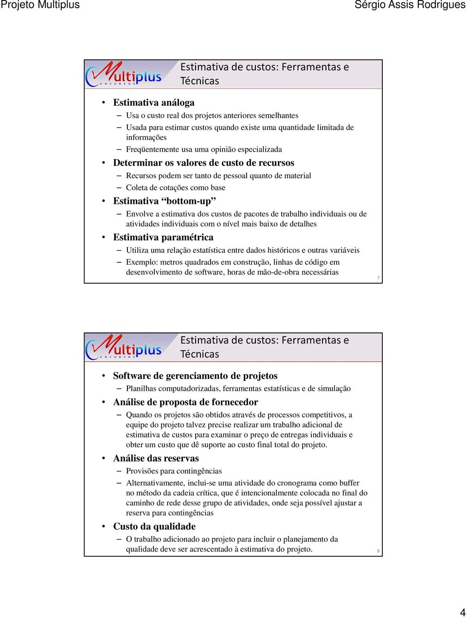 Envolve a estimativa dos custos de pacotes de trabalho individuais ou de atividades individuais com o nível mais baixo de detalhes Estimativa paramétrica Utiliza uma relação estatística entre dados