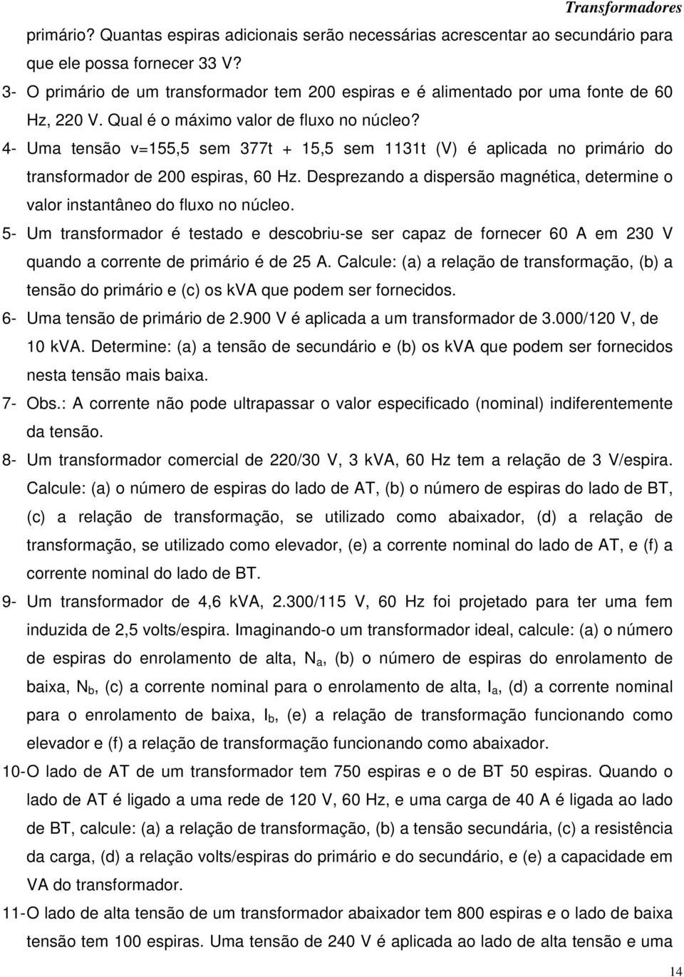 4- Uma tensão v=55,5 sem 377t + 5,5 sem 3t (V) é aplicada no primário do transformador de 00 espiras, 60 Hz. Desprezando a dispersão magnética, determine o valor instantâneo do fluxo no núcleo.