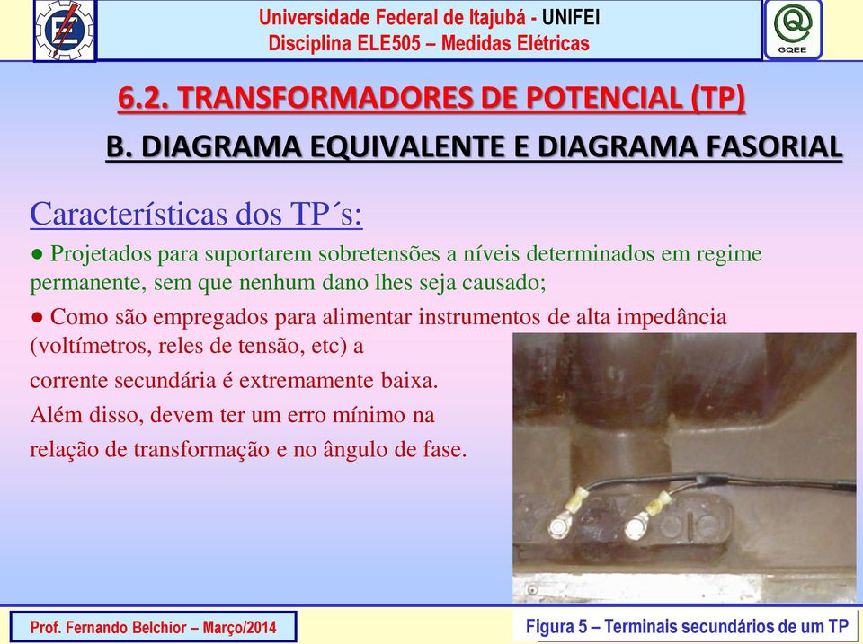 regime permanente, sem que nenhum dano lhes seja causado; Como são empregados para alimentar instrumentos de alta impedância