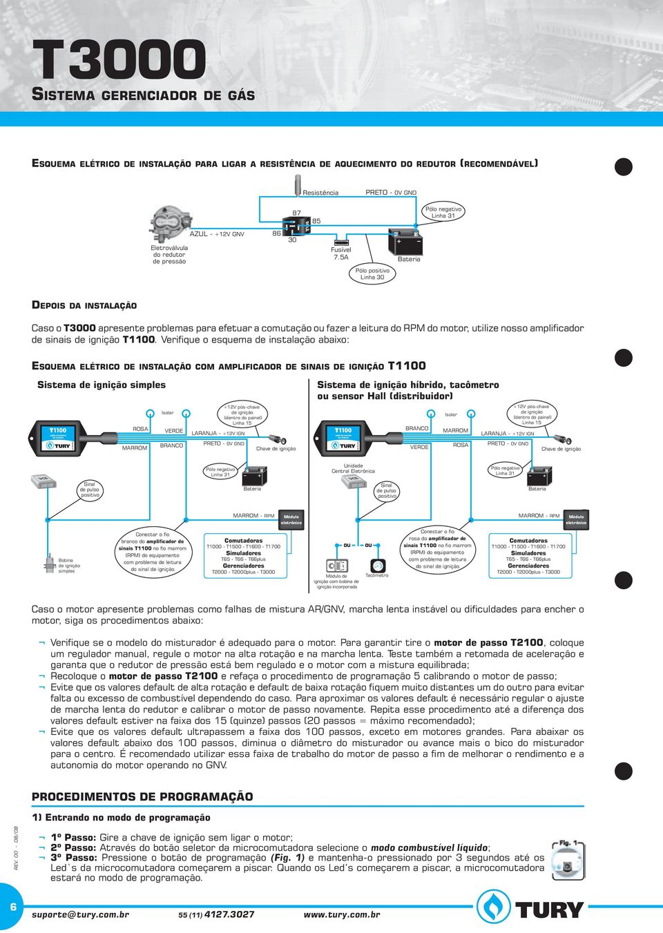 5A Pólo positivo Linha 30 Pólo negativo Linha 31 depois da instalação Caso o T3000 apresente problemas para efetuar a comutação ou fazer a leitura do RPM do motor, utilize nosso amplificador de