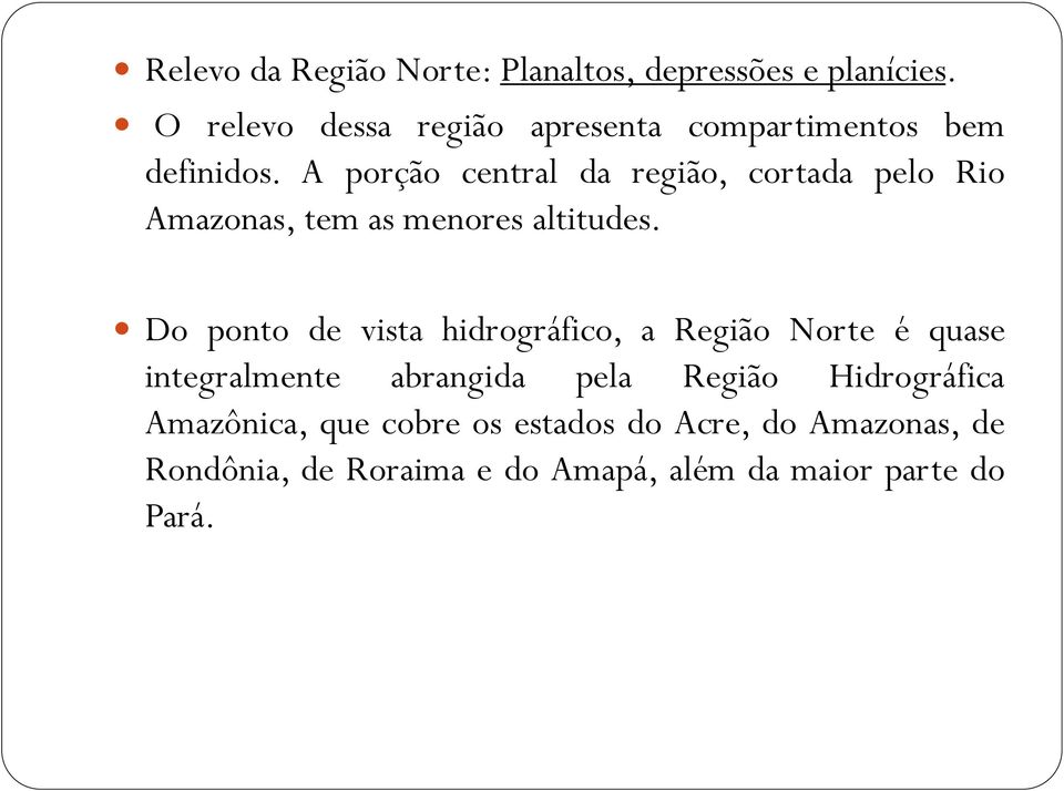 A porção central da região, cortada pelo Rio Amazonas, tem as menores altitudes.