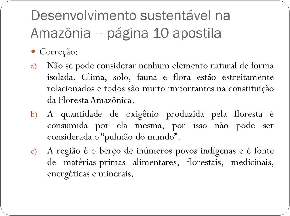 Clima, solo, fauna e flora estão estreitamente relacionados e todos são muito importantes na constituição da Floresta Amazônica.