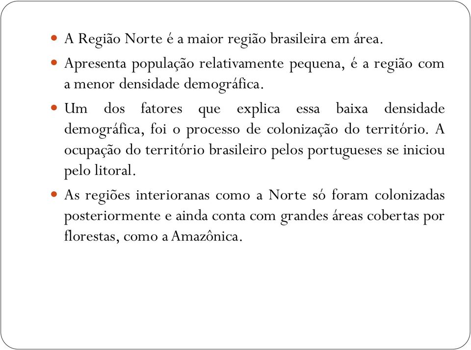 Um dos fatores que explica essa baixa densidade demográfica, foi o processo de colonização do território.