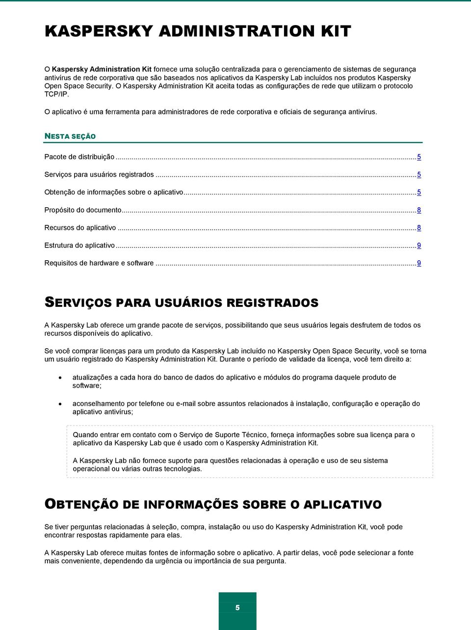 O aplicativo é uma ferramenta para administradores de rede corporativa e oficiais de segurança antivírus. NESTA SEÇÃO Pacote de distribuição... 5 Serviços para usuários registrados.