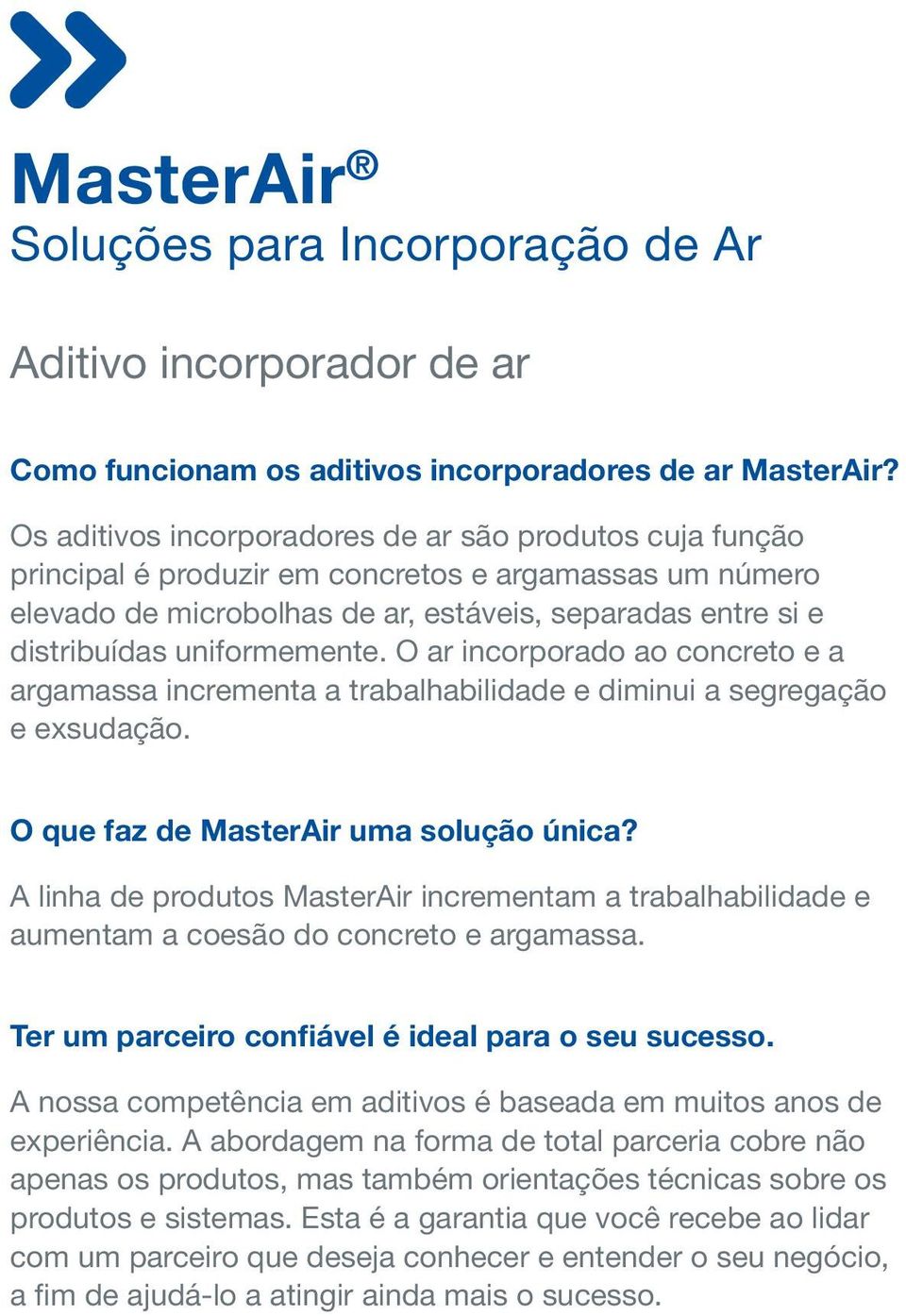 uniformemente. O ar incorporado ao concreto e a argamassa incrementa a trabalhabilidade e diminui a segregação e exsudação. O que faz de MasterAir uma solução única?