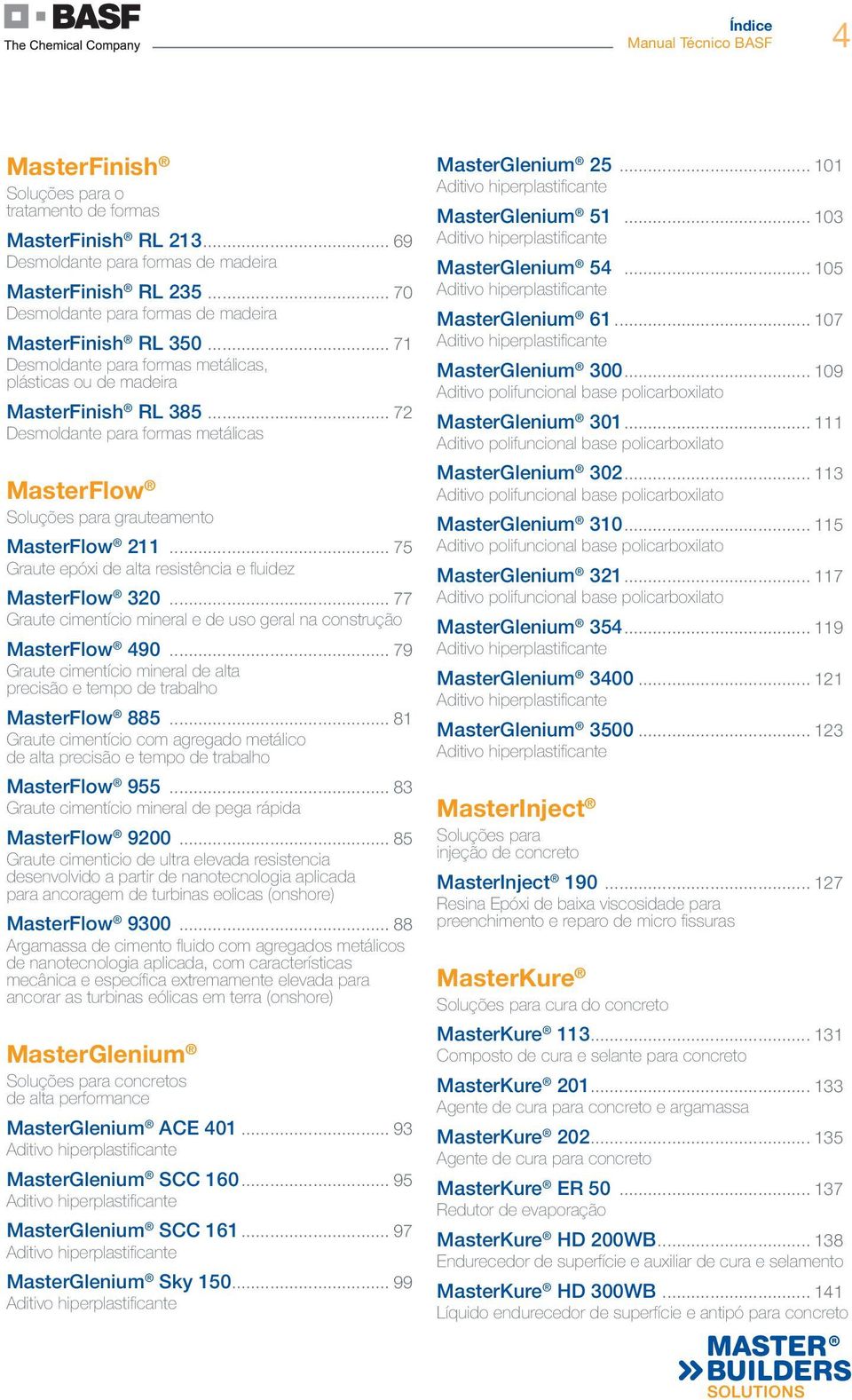 .. 75 Graute epóxi de alta resistência e fluidez MasterFlow 320... 77 Graute cimentício mineral e de uso geral na construção MasterFlow 490.