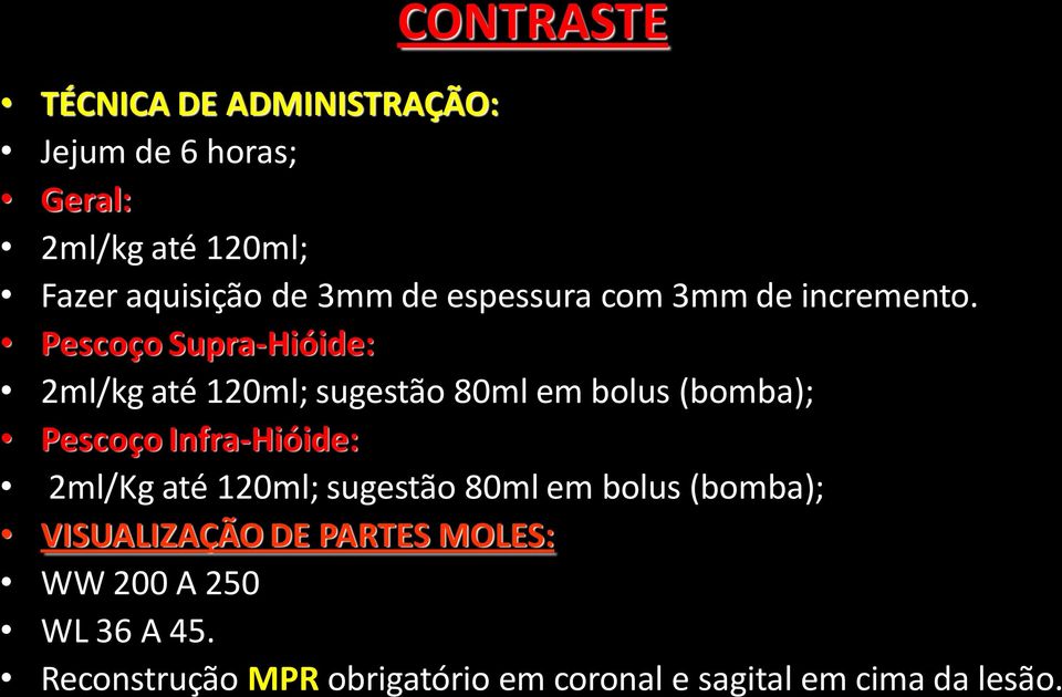 Pescoço Supra-Hióide: 2ml/kg até 120ml; sugestão 80ml em bolus (bomba); Pescoço Infra-Hióide: 2ml/Kg