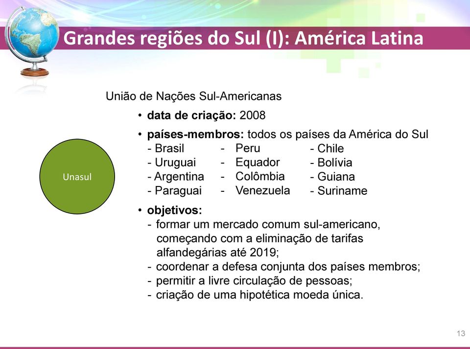 objetivos: - formar um mercado comum sul-americano, começando com a eliminação de tarifas alfandegárias até 2019; -