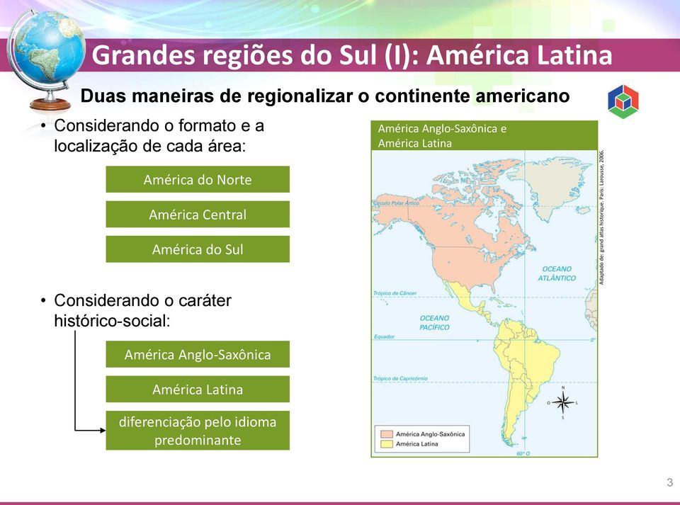 Considerando o formato e a localização de cada área: América Anglo-Saxônica e América Latina América do