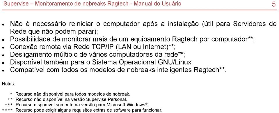 GNU/Linux; Compatível com todos os modelos de nobreaks inteligentes Ragtech**. Notas: * ** *** **** Recurso não disponível para todos modelos de nobreak.