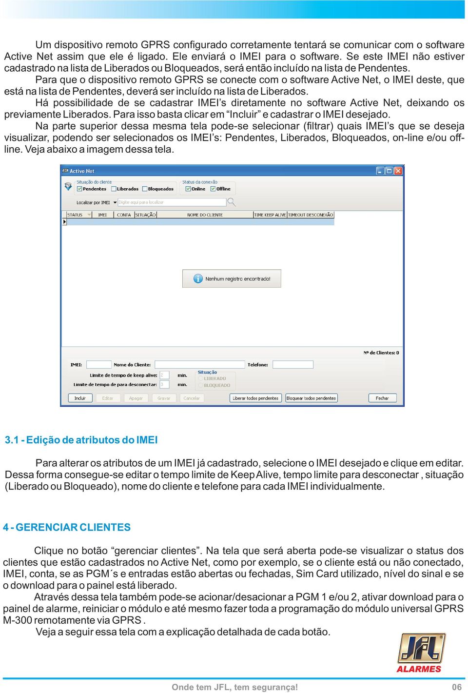 Para que o dispositivo remoto GPRS se conecte com o software Active Net, o IMEI deste, que está na lista de Pendentes, deverá ser incluído na lista de Liberados.