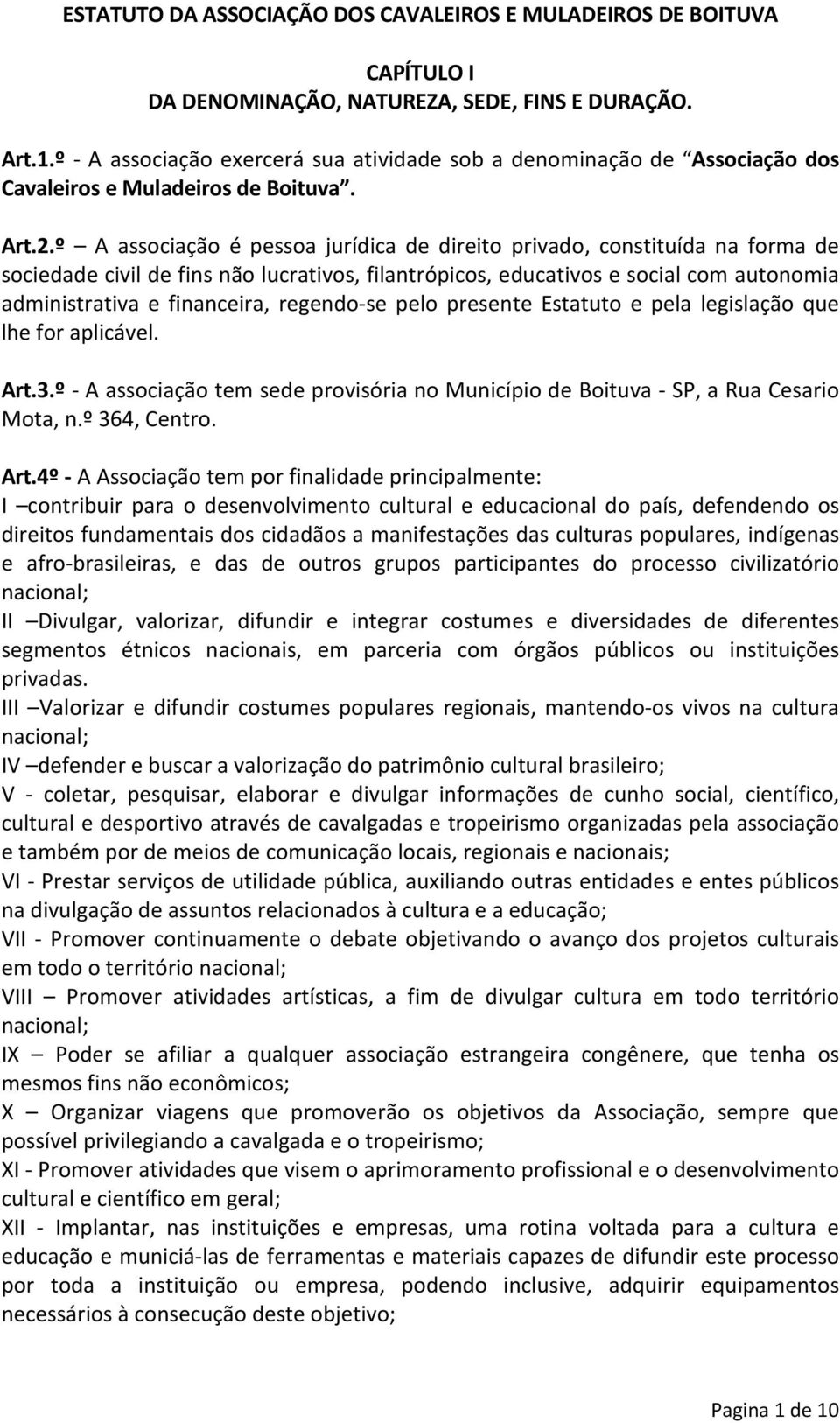 º A associação é pessoa jurídica de direito privado, constituída na forma de sociedade civil de fins não lucrativos, filantrópicos, educativos e social com autonomia administrativa e financeira,