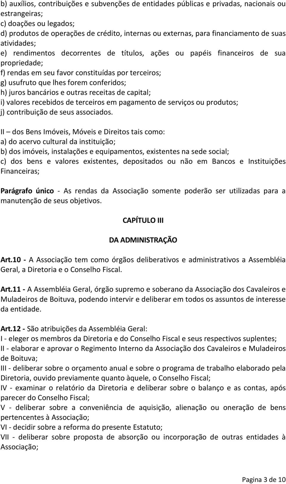 conferidos; h) juros bancários e outras receitas de capital; i) valores recebidos de terceiros em pagamento de serviços ou produtos; j) contribuição de seus associados.