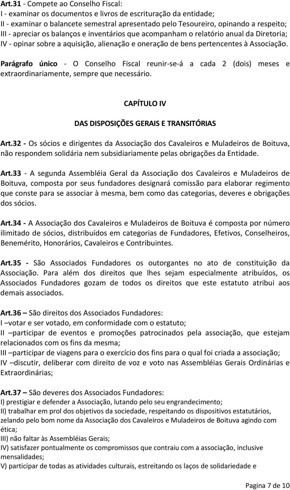 Parágrafo único - O Conselho Fiscal reunir-se-á a cada 2 (dois) meses e extraordinariamente, sempre que necessário. CAPÍTULO IV DAS DISPOSIÇÕES GERAIS E TRANSITÓRIAS Art.