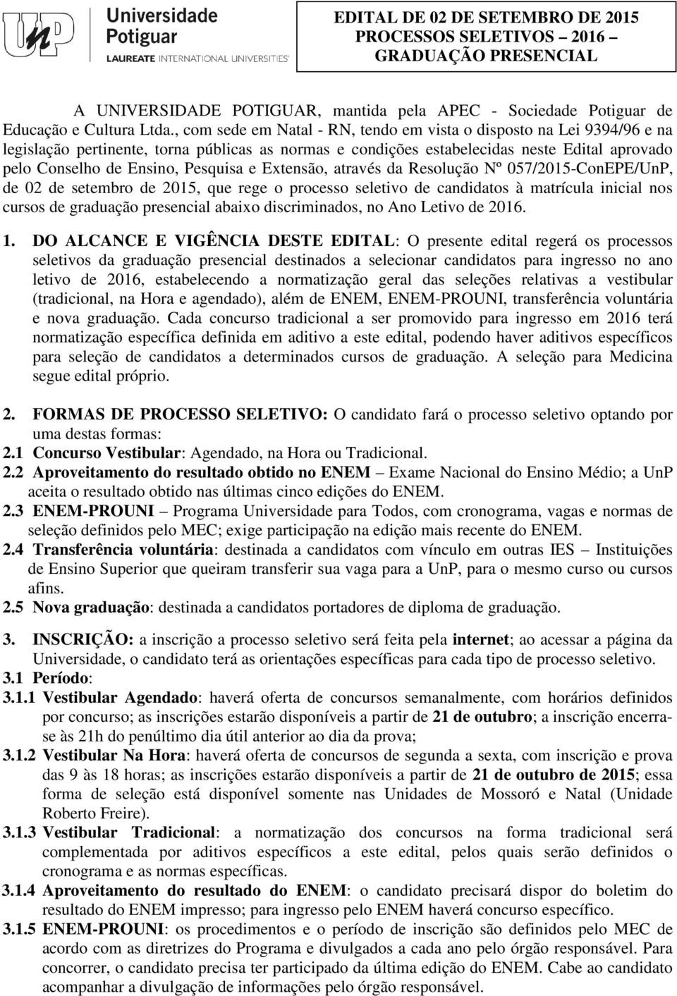 Pesquisa e Extensão, através da Resolução Nº 057/2015-ConEPE/UnP, de 02 de setembro de 2015, que rege o processo seletivo de candidatos à matrícula inicial nos cursos de graduação presencial abaixo