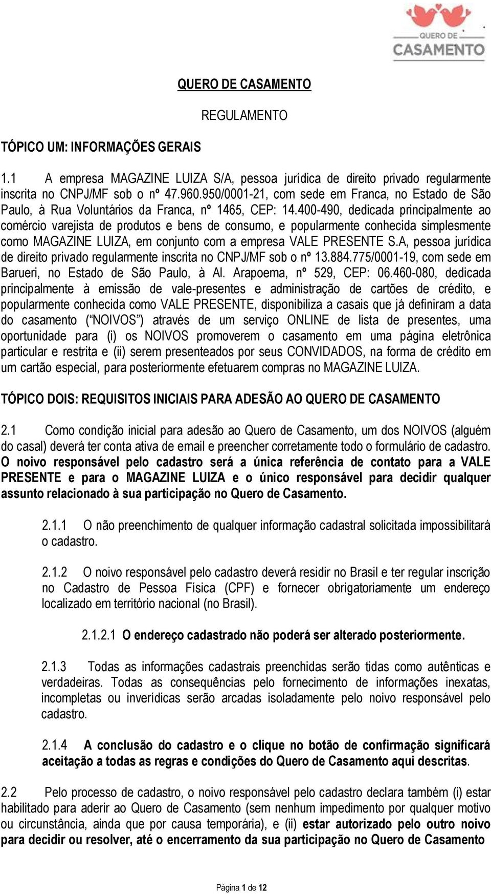 400-490, dedicada principalmente ao comércio varejista de produtos e bens de consumo, e popularmente conhecida simplesmente como MAGAZINE LUIZA, em conjunto com a empresa VALE PRESENTE S.