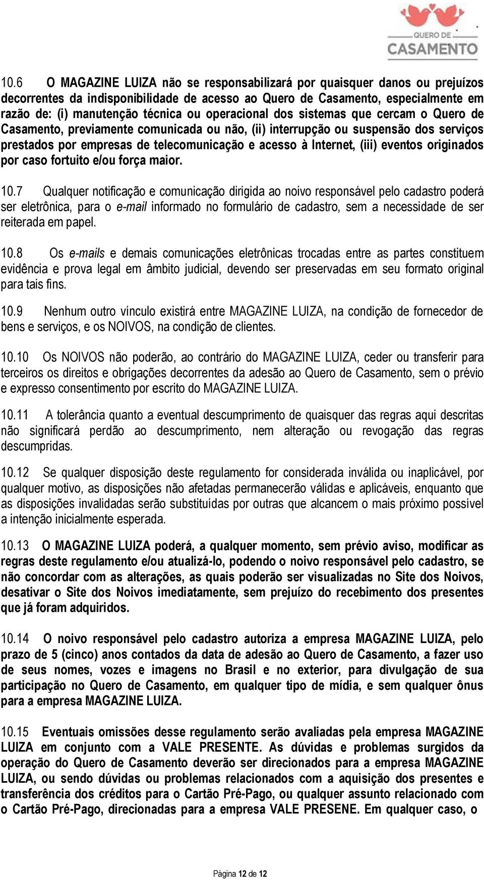 (iii) eventos originados por caso fortuito e/ou força maior. 10.