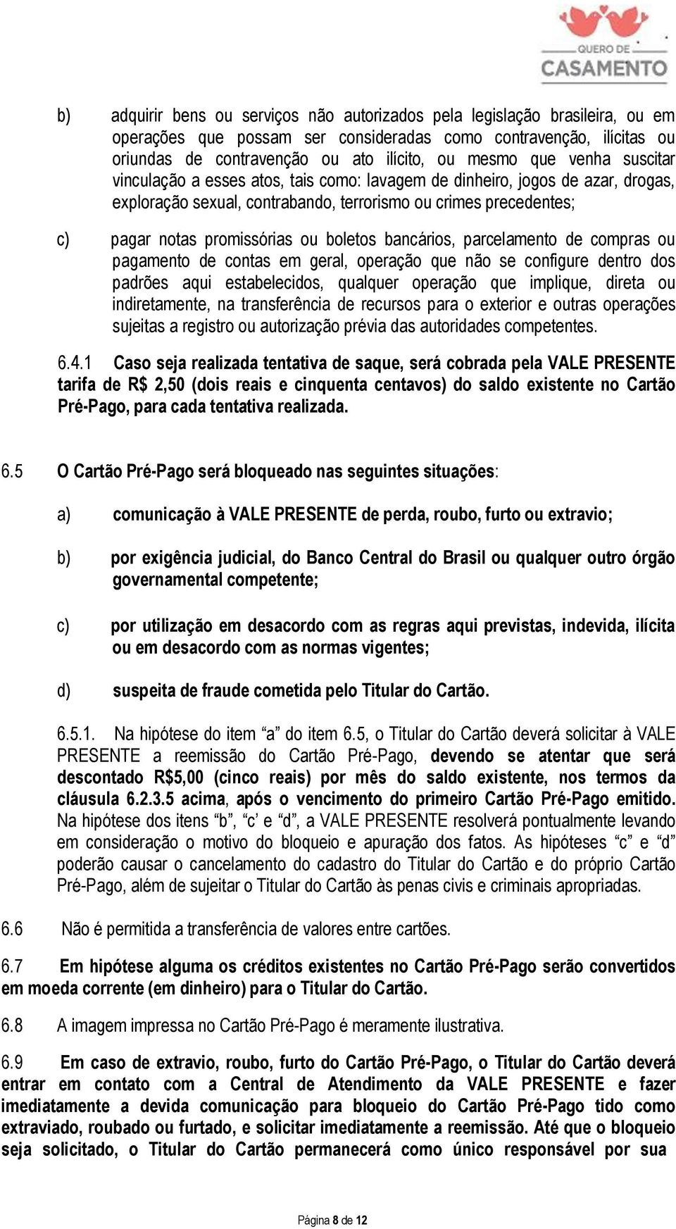 boletos bancários, parcelamento de compras ou pagamento de contas em geral, operação que não se configure dentro dos padrões aqui estabelecidos, qualquer operação que implique, direta ou