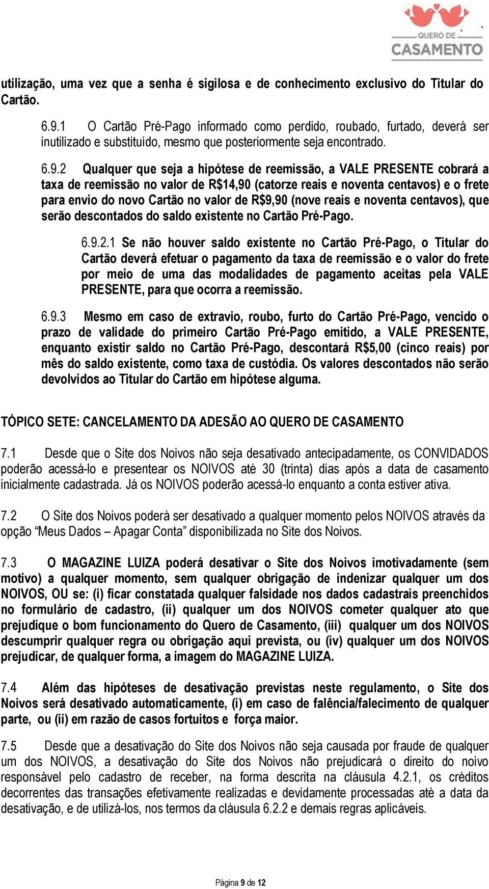 2 Qualquer que seja a hipótese de reemissão, a VALE PRESENTE cobrará a taxa de reemissão no valor de R$14,90 (catorze reais e noventa centavos) e o frete para envio do novo Cartão no valor de R$9,90