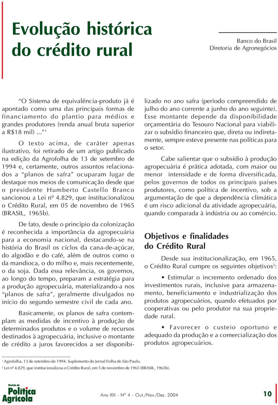 .. 1 O texto acima, de caráter apenas ilustrativo, foi retirado de um artigo publicado na edição da Agrofolha de 13 de setembro de 1994 e, certamente, outros assuntos relacionados a planos de safra