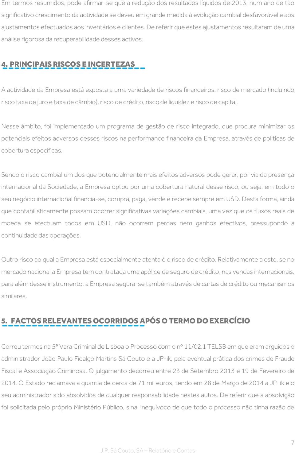 PRINCIPAIS RISCOS E INCERTEZAS A actividade da Empresa está exposta a uma variedade de riscos financeiros: risco de mercado (incluindo risco taxa de juro e taxa de câmbio), risco de crédito, risco de