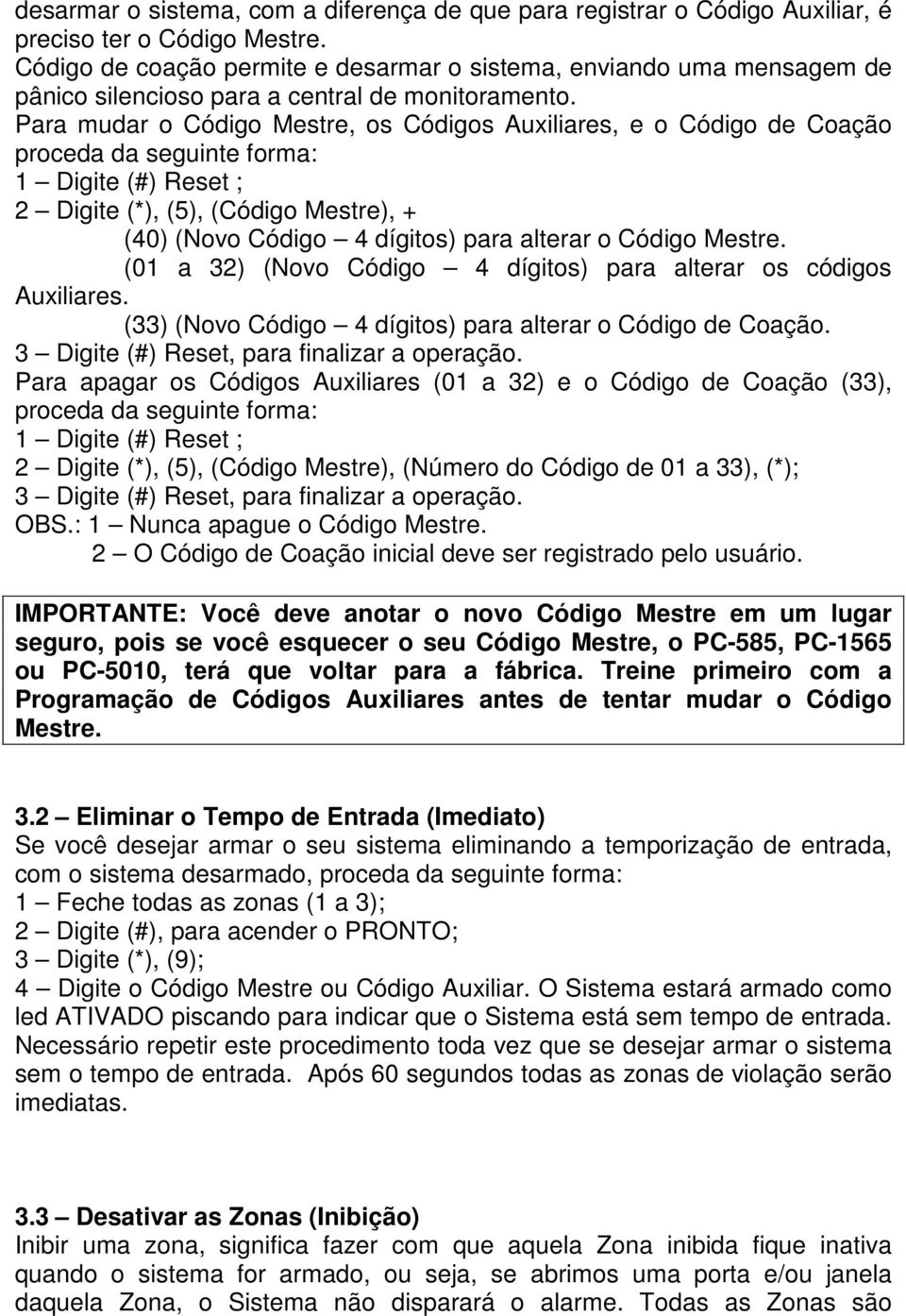 Para mudar o Código Mestre, os Códigos Auxiliares, e o Código de Coação proceda da seguinte forma: 1 Digite (#) Reset ; 2 Digite (*), (5), (Código Mestre), + (40) (Novo Código 4 dígitos) para alterar