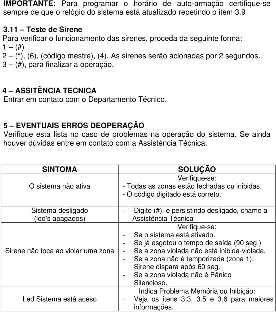 3 (#), para finalizar a operação. 4 ASSITÊNCIA TECNICA Entrar em contato com o Departamento Técnico. 5 EVENTUAIS ERROS DEOPERAÇÃO Verifique esta lista no caso de problemas na operação do sistema.