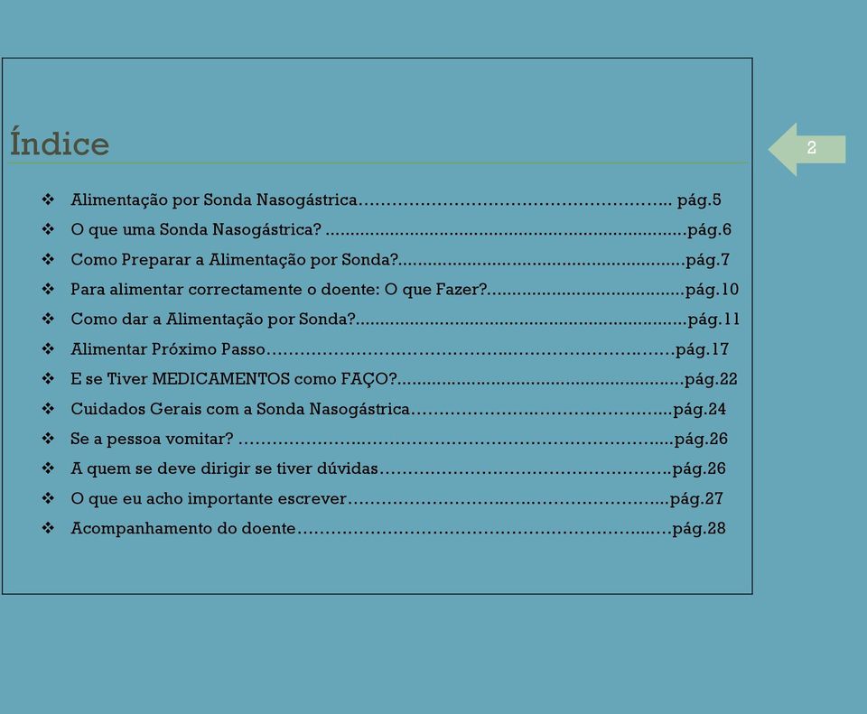 ....pág.24 Se a pessoa vomitar?.....pág.26 A quem se deve dirigir se tiver dúvidas.pág.26 O que eu acho importante escrever.......pág.27 Acompanhamento do doente.