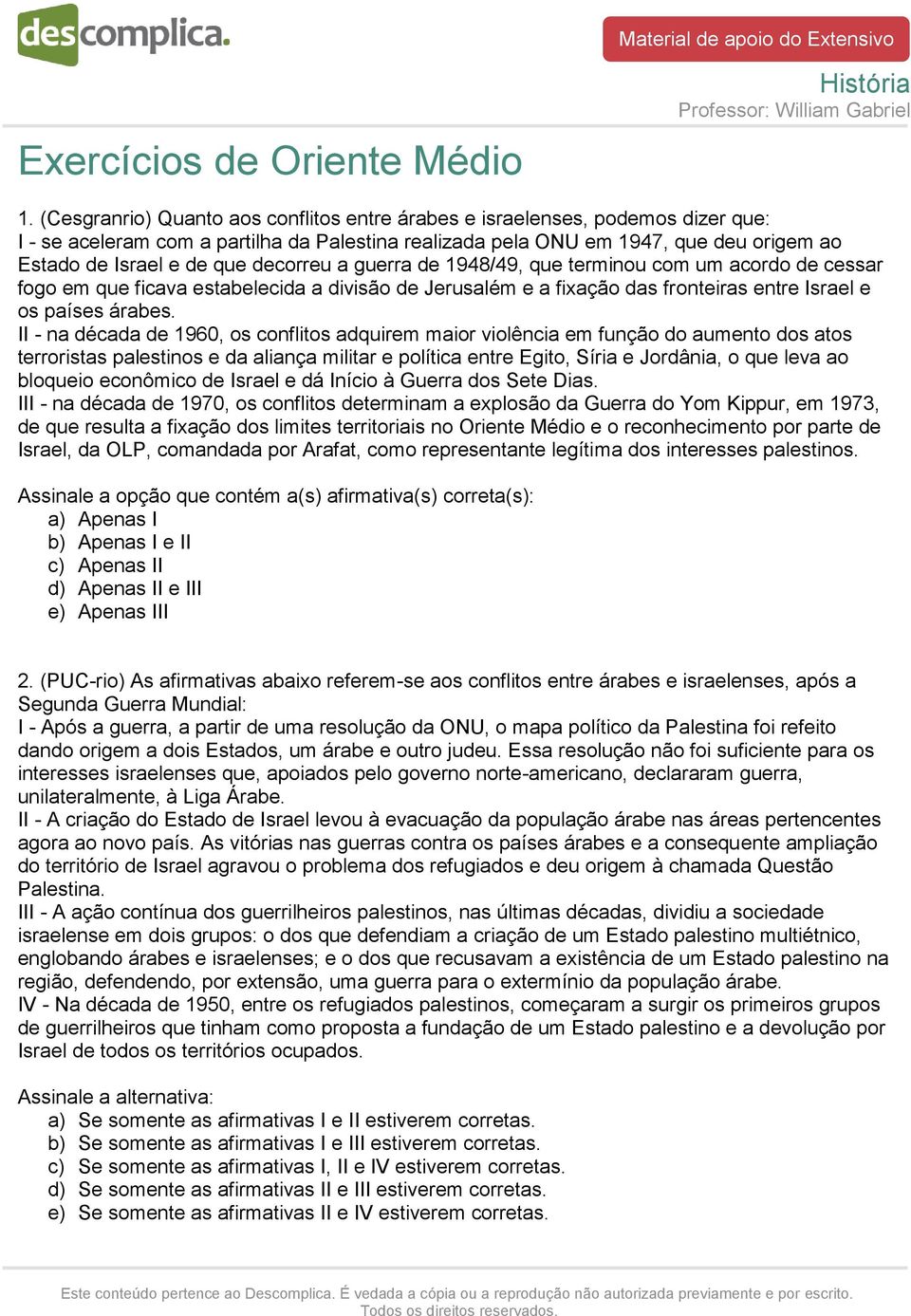 decorreu a guerra de 1948/49, que terminou com um acordo de cessar fogo em que ficava estabelecida a divisão de Jerusalém e a fixação das fronteiras entre Israel e os países árabes.