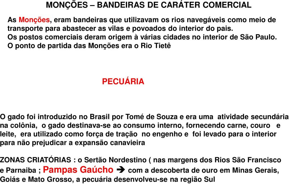 O ponto de partida das Monções era o Rio Tietê PECUÁRIA O gado foi introduzido no Brasil por Tomé de Souza e era uma atividade secundária na colônia, o gado destinava-se ao consumo interno,