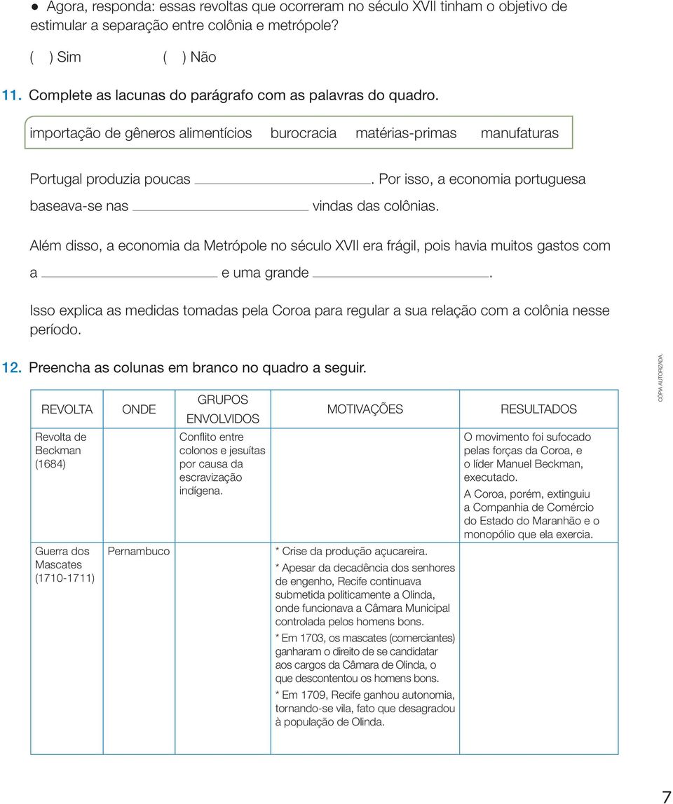 Por isso, a economia portuguesa vindas das colônias. Além disso, a economia da Metrópole no século XVII era frágil, pois havia muitos gastos com a e uma grande.