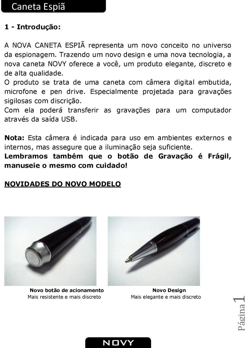 O produto se trata de uma caneta com câmera digital embutida, microfone e pen drive. Especialmente projetada para gravações sigilosas com discrição.