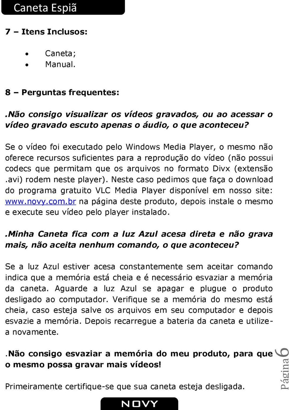 avi) rodem neste player). Neste caso pedimos que faça o download do programa gratuito VLC Media Player disponível em nosso site: www.novy.com.