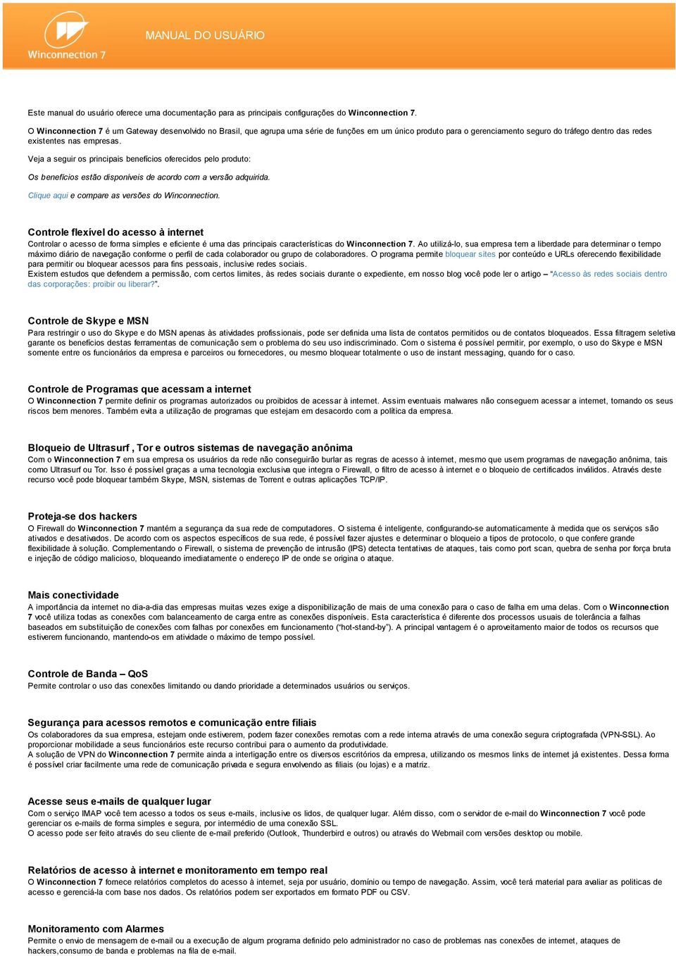 Veja a seguir os principais benefícios oferecidos pelo produto: Os benefícios estão disponíveis de acordo com a versão adquirida. Clique aqui e compare as versões do Winconnection.