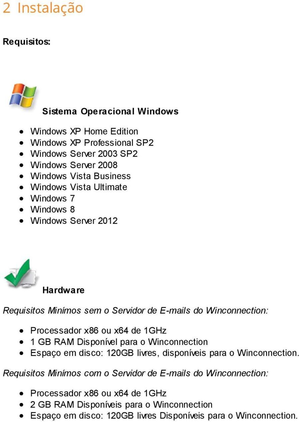 Processador x86 ou x64 de 1GHz 1 GB RAM Disponível para o Winconnection Espaço em disco: 120GB livres, disponíveis para o Winconnection.