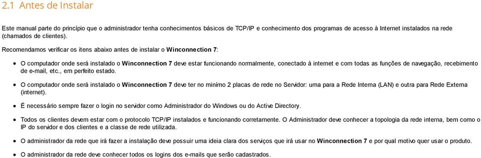 Recomendamos verificar os itens abaixo antes de instalar o Winconnection 7: O computador onde será instalado o Winconnection 7 deve estar funcionando normalmente, conectado à internet e com todas as