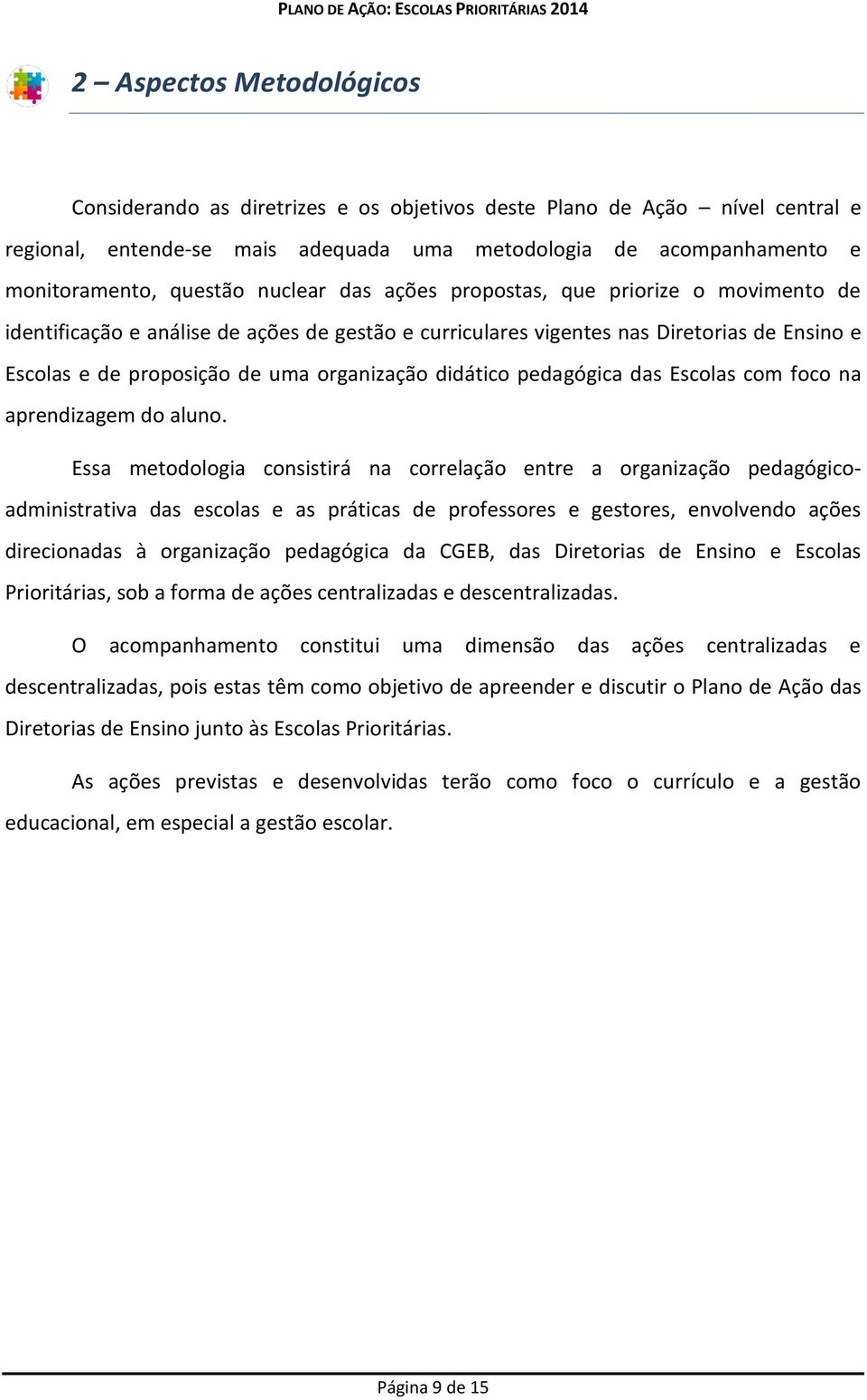 didático pedagógica das Escolas com foco na aprendizagem do aluno.