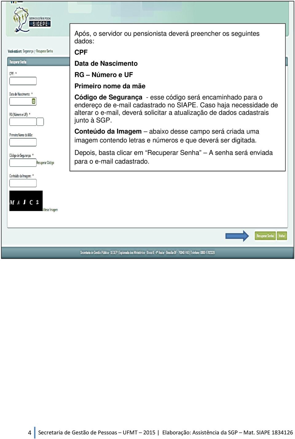 Caso haja necessidade de alterar o e-mail, deverá solicitar a atualização de dados cadastrais junto à SGP.