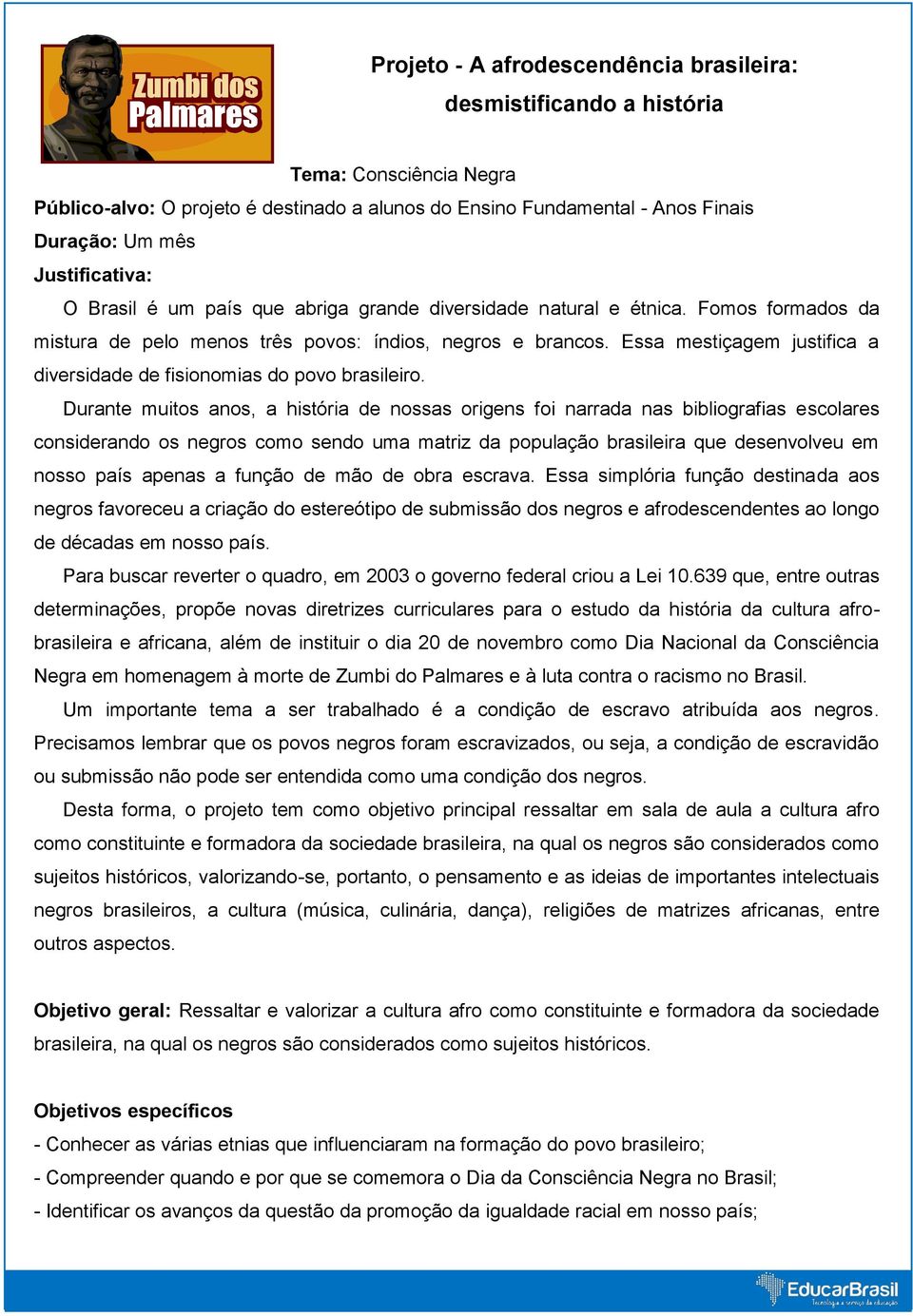 Essa mestiçagem justifica a diversidade de fisionomias do povo brasileiro.