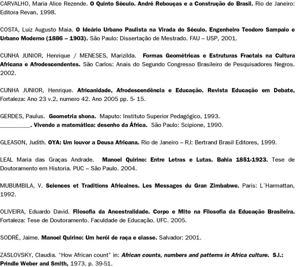 Formas Geométricas e Estruturas Fractais na Cultura Africana e Afrodescendentes. São Carlos: Anais do Segundo Congresso Brasileiro de Pesquisadores Negros. 2002. CUNHA JUNIOR, Henrique.