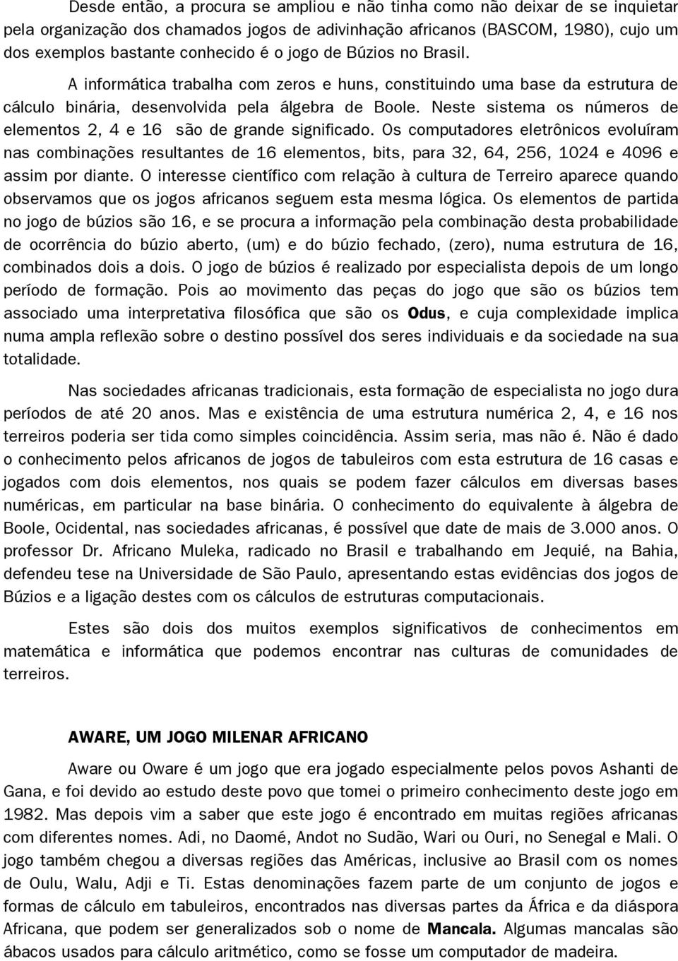 Neste sistema os números de elementos 2, 4 e 16 são de grande significado.