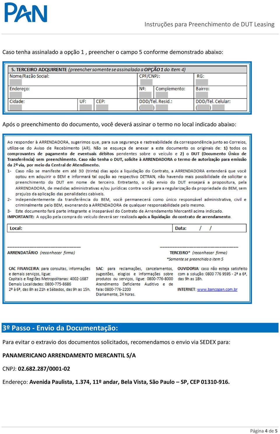 extravio dos documentos solicitados, recomendamos o envio via SEDEX para: PANAMERICANO ARRENDAMENTO MERCANTIL S/A