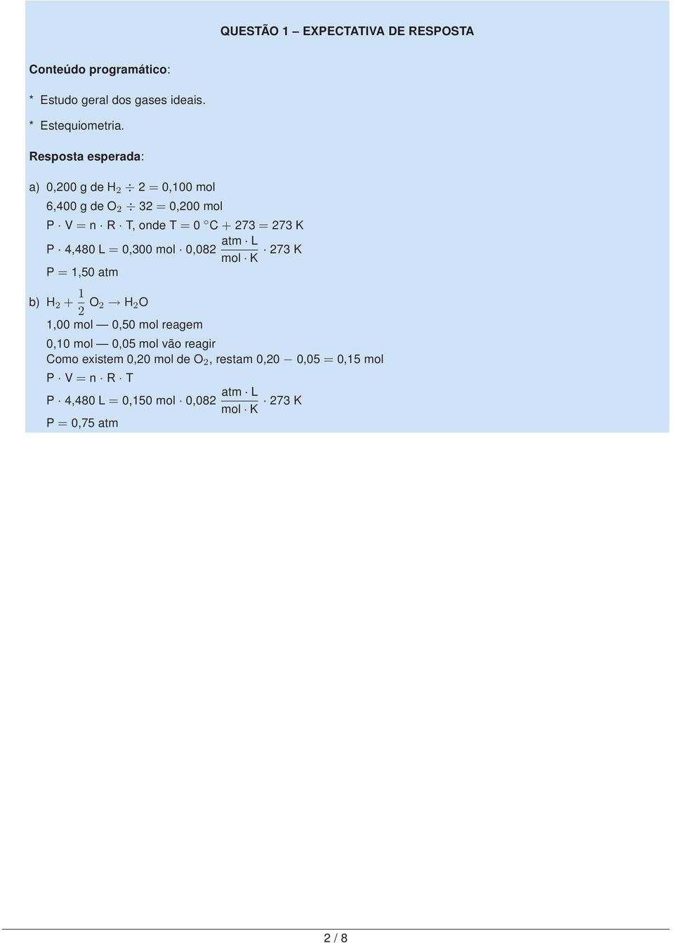 4,480 L = 0,300 mol 0,082 atm L mol K 273 K P = 1,50 atm b) H 2 + 1 2 O 2 H 2 O 1,00 mol 0,50 mol reagem 0,10 mol 0,05 mol