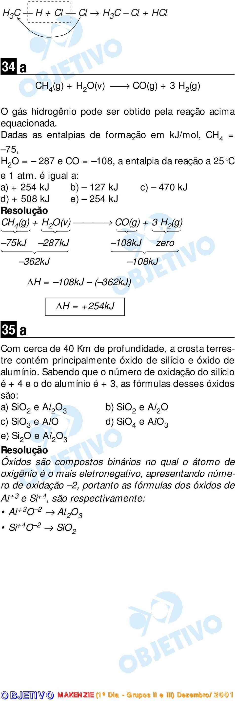 é igual a: a) + 254 kj b) 127 kj c) 470 kj d) + 508 kj e) 254 kj CH 4 (g) + H 2 O(v) CO(g) + 3 H 2 (g) 123 123 123 123 75kJ 287kJ 1442443 108kJ zero 1442443 362kJ 108kJ 35 a H = 108kJ ( 362kJ) Com