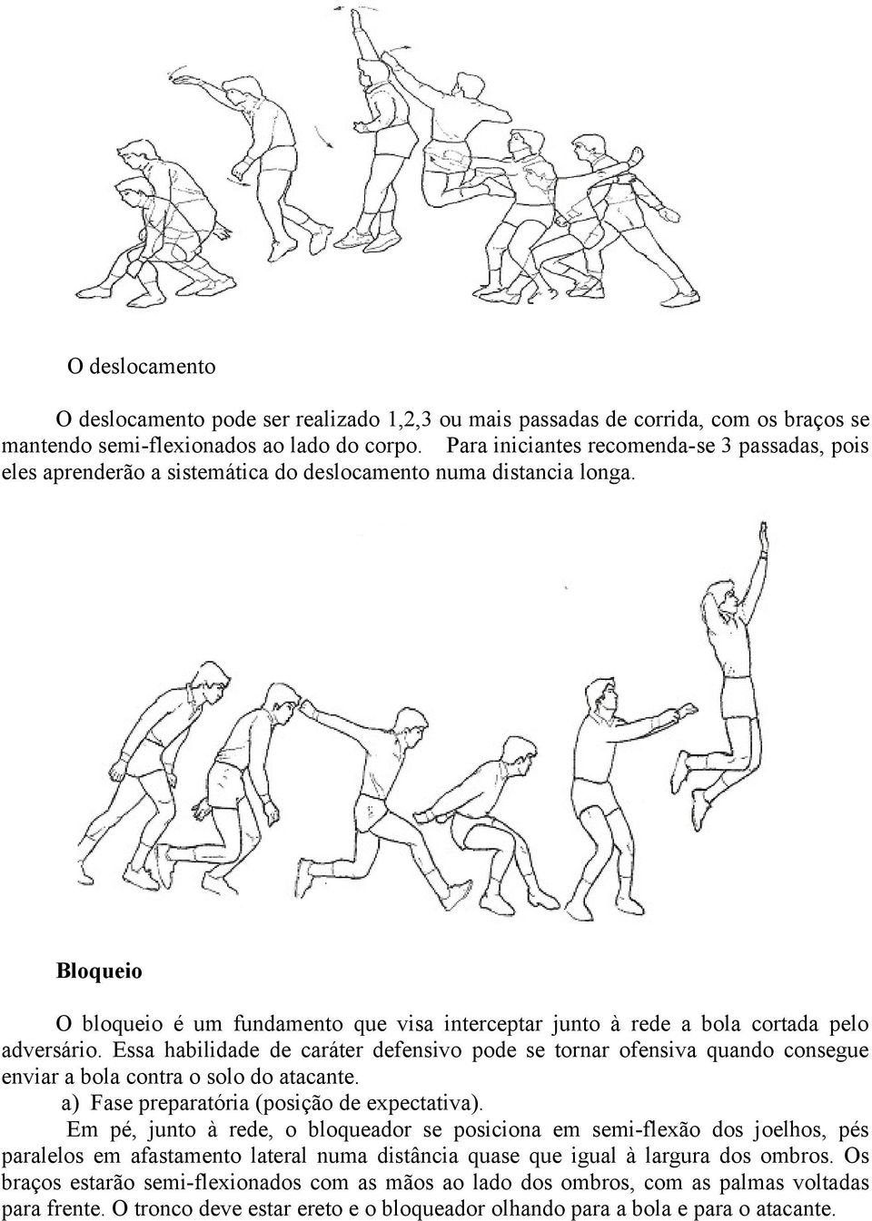 Bloqueio O bloqueio é um fundamento que visa interceptar junto à rede a bola cortada pelo adversário.