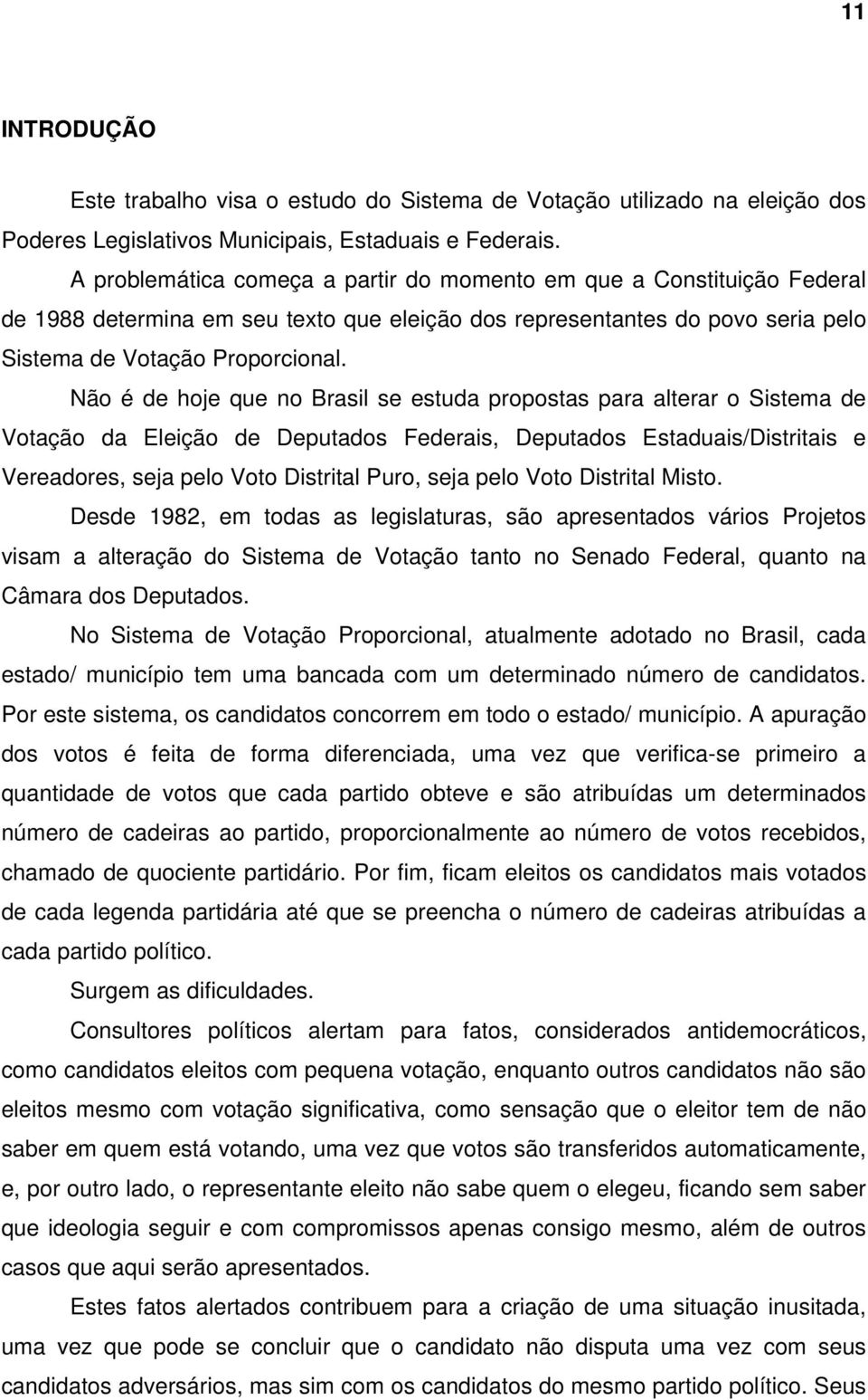 Não é de hoje que no Brasil se estuda propostas para alterar o Sistema de Votação da Eleição de Deputados Federais, Deputados Estaduais/Distritais e Vereadores, seja pelo Voto Distrital Puro, seja