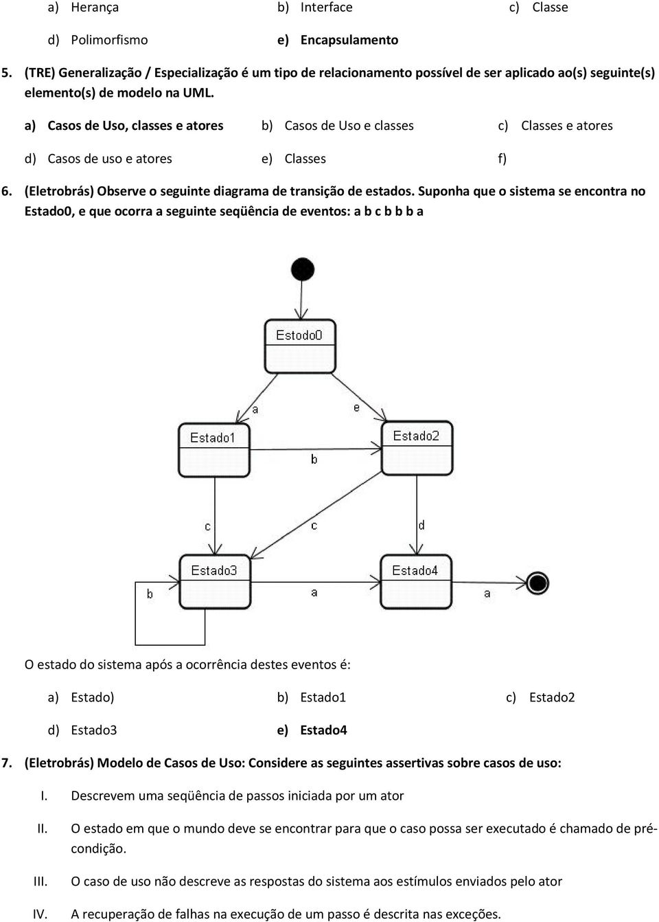 a) Casos de Uso, classes e atores b) Casos de Uso e classes c) Classes e atores d) Casos de uso e atores e) Classes f) 6. (Eletrobrás) Observe o seguinte diagrama de transição de estados.