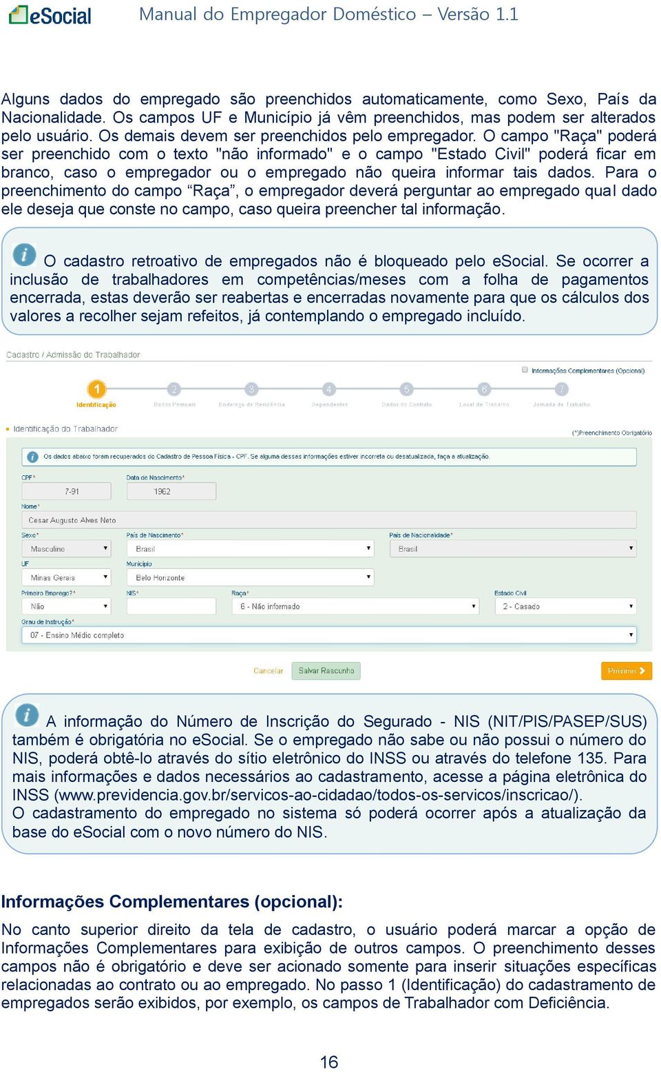 O campo "Raça" poderá ser preenchido com o texto "não informado" e o campo "Estado Civil" poderá ficar em branco, caso o empregador ou o empregado não queira informar tais dados.